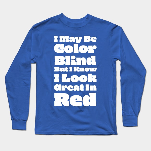 I May Be Color Blind But I Know I Look Great In Red Long Sleeve T-Shirt by terrybain